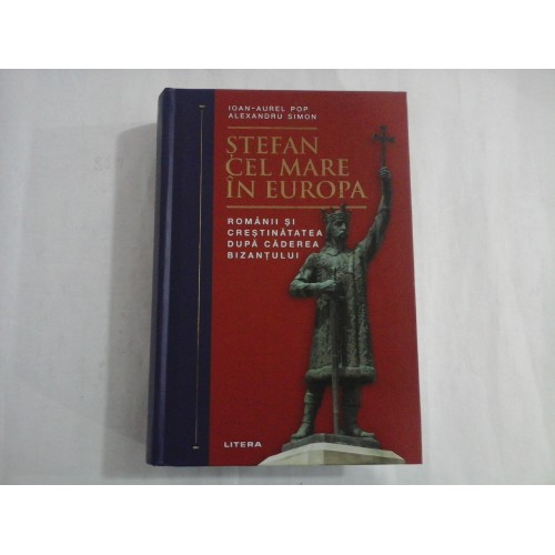 STEFAN CEL MARE IN EUROPA - IOAN-AUREL POP, ALEXANDRU SIMON STEFAN CEL MARE IN EUROPA - IOAN-AUREL POP, ALEXANDRU SIMON